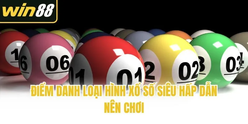 Điểm danh loại hình xổ số siêu hấp dẫn nên chơi