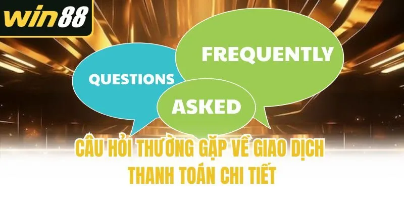 Câu hỏi thường gặp về giao dịch thanh toán chi tiết