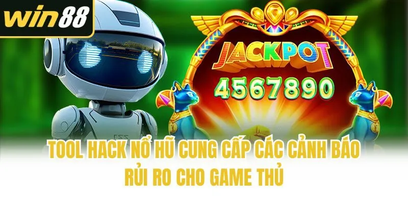 Tool hack nổ hũ cung cấp các cảnh báo rủi ro cho game thủ