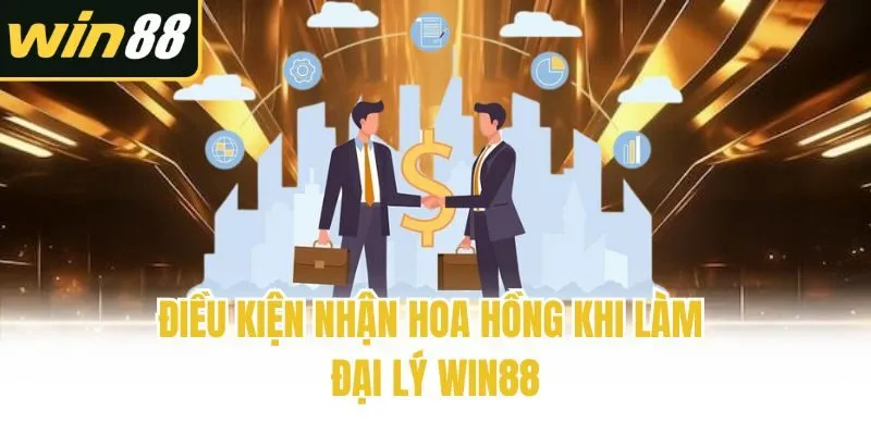 Điều kiện nhận hoa hồng khi làm đại lý Win88
