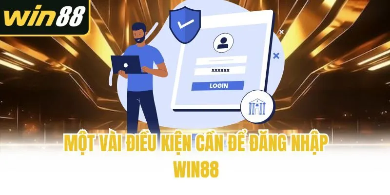Một vài điều kiện cần để đăng nhập Win88