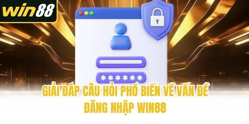 Giải đáp câu hỏi phổ biến về vấn đề đăng nhập Win88