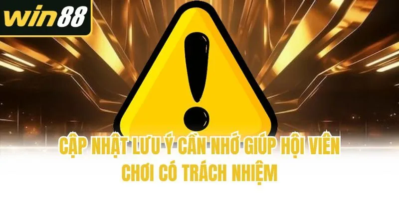 Cập nhật lưu ý cần nhớ giúp hội viên chơi có trách nhiệm