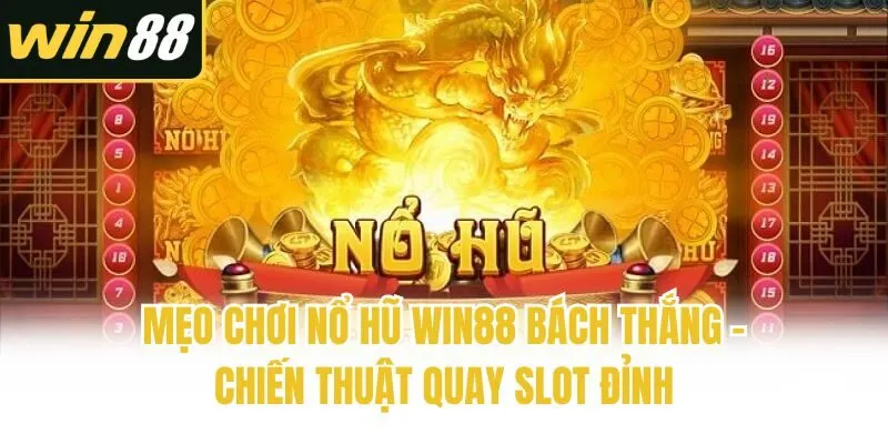 Mẹo Chơi Nổ Hũ Win88 Bách Thắng - Chiến Thuật Quay Slot Đỉnh