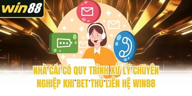Nhà cái có quy trình xử lý chuyên nghiệp khi bet thủ liên hệ Win88
