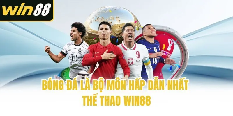 Bóng đá là bộ môn hấp dẫn nhất thể thao Win88