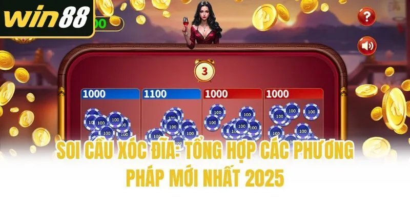 Soi Cầu Xóc Đĩa: Tổng Hợp Các Phương Pháp Mới Nhất 2025