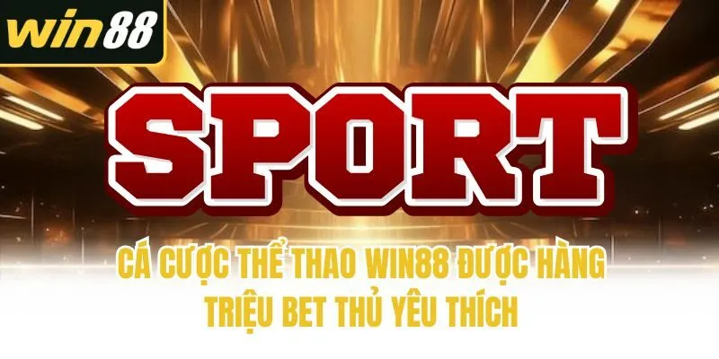 Cá cược thể thao Win88 được hàng triệu bet thủ yêu thích