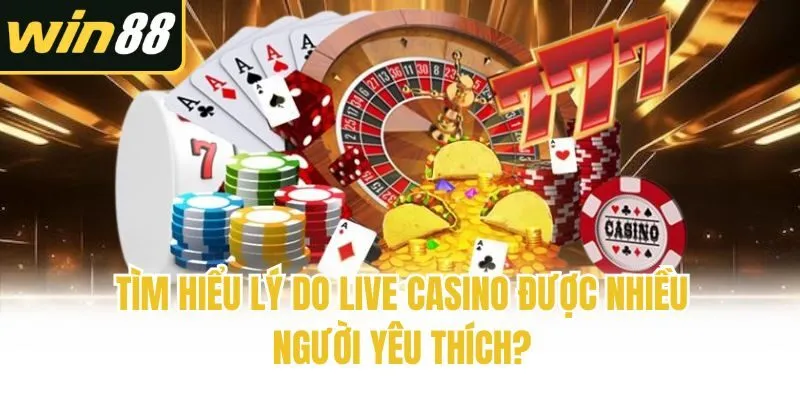 Tìm hiểu lý do Live casino được nhiều người yêu thích?
