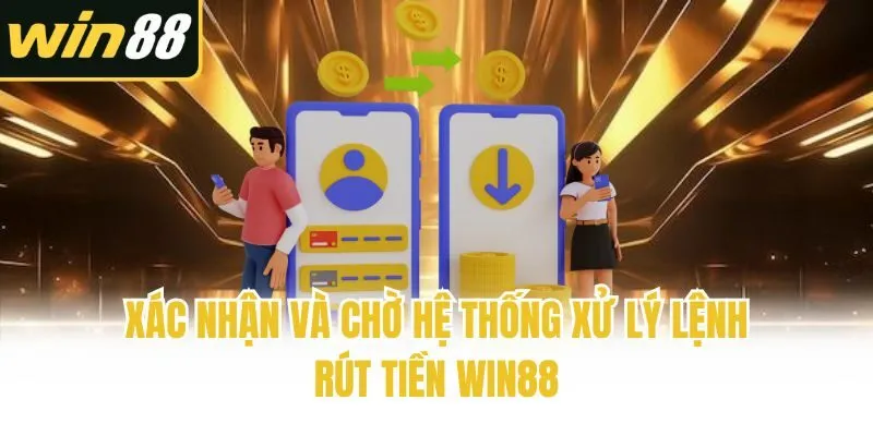 Xác nhận và chờ hệ thống xử lý lệnh rút tiền Win88